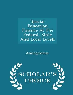 Finanzierung von Sonderschulen auf Bundes-, Landes- und Kommunalebene - Scholar's Choice Edition - Special Education Finance at the Federal, State and Local Levels - Scholar's Choice Edition