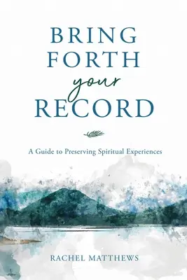 Bringe deine Aufzeichnungen hervor: Ein Leitfaden zur Bewahrung spiritueller Erlebnisse - Bring Forth Your Record: A Guide to Preserving Spiritual Experiences