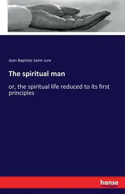 Der geistliche Mensch: oder das geistliche Leben in seinen ersten Grundsätzen - The spiritual man: or, the spiritual life reduced to its first principles