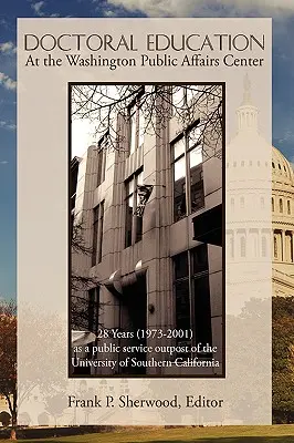 Doktorandenausbildung am Washington Public Affairs Center: 28 Jahre (1973-2001) als Außenstelle der University of Southern California - Doctoral Education at the Washington Public Affairs Center: 28 Years (1973-2001) as an Outpost of the University of Southern California