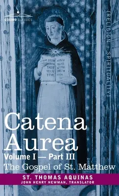 Catena Aurea: Kommentar zu den vier Evangelien, Gesammelt aus den Werken der Väter, Band I Teil 3, Matthäus-Evangelium - Catena Aurea: Commentary on the Four Gospels, Collected Out of the Works of the Fathers, Volume I Part 3 Gospel of St. Matthew