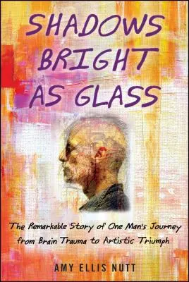 Schatten, hell wie Glas: Ein zufälliger Künstler und die wissenschaftliche Suche nach der Seele ( ) - Shadows Bright as Glass: An Accidental Artist and the Scientific Search for the Soul ( )