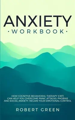 Arbeitsbuch Ängste: Wie kognitive Verhaltenstherapie (Cbt) Ihnen helfen kann, Panikattacken, Phobien und soziale Ängste zu überwinden. Gewinnen Sie Ihre Emotionen zurück - Anxiety Workbook: How Cognitive Behavioral Therapy (Cbt) Can Help You Overcome Panic Attacks, Phobias and Social Axiety. Regain Your Emo