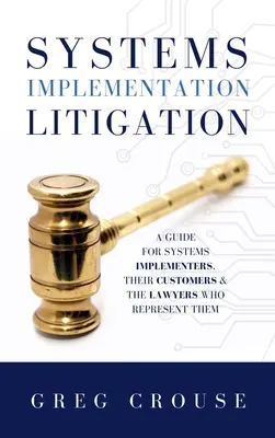 Rechtsstreitigkeiten bei Systemimplementierungen: Ein Leitfaden für Systemimplementierer, ihre Kunden und die Anwälte, die sie vertreten - Systems Implementation Litigation: A Guide for Systems Implementers, Their Customers and the Lawyers Who Represent Them