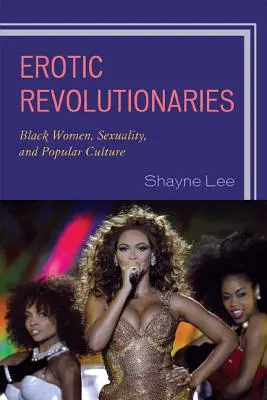 Erotische Revolutionäre: Schwarze Frauen, Sexualität und Populärkultur - Erotic Revolutionaries: Black Women, Sexuality, and Popular Culture