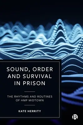Ton, Ordnung und Überleben im Gefängnis: Die Rhythmen und Routinen von Hmp Midtown - Sound, Order and Survival in Prison: The Rhythms and Routines of Hmp Midtown