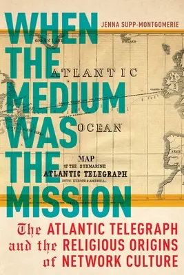 Als das Medium die Mission war: Der Atlantic Telegraph und die religiösen Ursprünge der Netzkultur - When the Medium Was the Mission: The Atlantic Telegraph and the Religious Origins of Network Culture