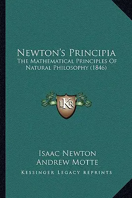 Newton's Principia: Die mathematischen Grundlagen der Naturphilosophie (1846) - Newton's Principia: The Mathematical Principles Of Natural Philosophy (1846)