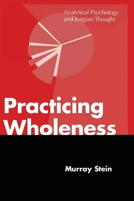 Ganzheitlichkeit praktizieren: Analytische Psychologie und Jungsches Denken - Practicing Wholeness: Analytical Psychology and Jungian Thought