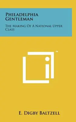 Philadelphia Gentleman: Die Entstehung einer nationalen Oberschicht - Philadelphia Gentleman: The Making Of A National Upper Class