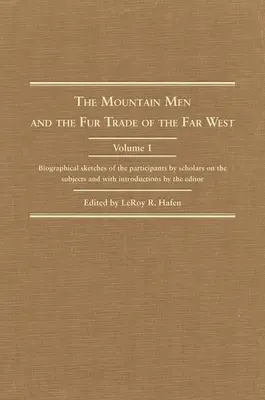 Die Bergmänner und der Pelzhandel des Fernen Westens, Band 1: Biographische Skizzen der Beteiligten von Gelehrten und mit einer Einführung - The Mountain Men and the Fur Trade of the Far West, Volume 1: Biographical Sketches of the Participants by Scholars on the Subjects and with Introduct