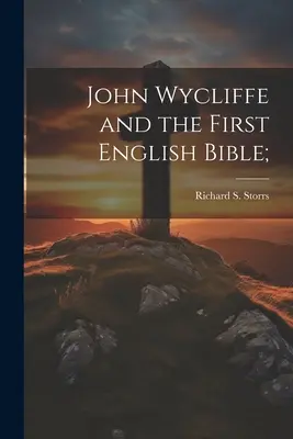 John Wycliffe und die erste englische Bibel; (Storrs Richard S. (Richard Salter)) - John Wycliffe and the First English Bible; (Storrs Richard S. (Richard Salter))