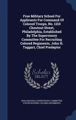 Free Military School For Applicants For Command Of Colored Troops, No. 1210 Chestnut Street, Philadelphia, Established By The Supervisory Committee Fo
