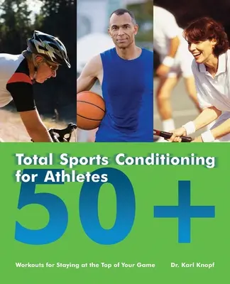 Total Sports Conditioning for Athletes 50+: Workouts, um in Topform zu bleiben - Total Sports Conditioning for Athletes 50+: Workouts for Staying at the Top of Your Game