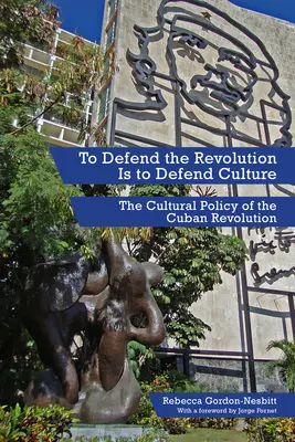 Die Revolution zu verteidigen heißt, die Kultur zu verteidigen: Die Kulturpolitik der kubanischen Revolution - To Defend the Revolution Is to Defend Culture: The Cultural Policy of the Cuban Revolution