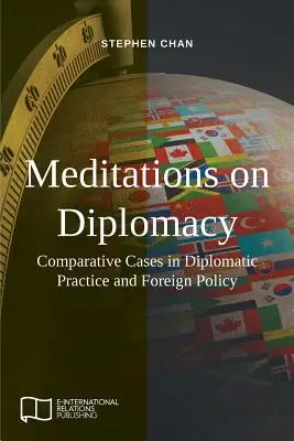 Meditationen über Diplomatie: Comparative Cases in Diplomatic Practice and Foreign Policy - Meditations on Diplomacy: Comparative Cases in Diplomatic Practice and Foreign Policy