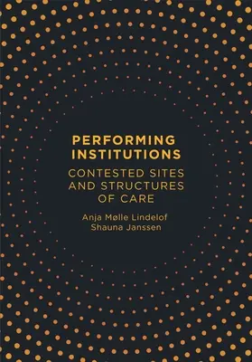 Darstellende Institutionen: Umstrittene Orte und Strukturen der Fürsorge - Performing Institutions: Contested Sites and Structures of Care