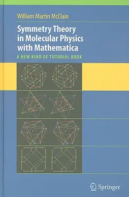 Symmetrietheorie in der Molekularphysik mit Mathematica: Eine neue Art von Lehrbuch [mit CDROM] - Symmetry Theory in Molecular Physics with Mathematica: A New Kind of Tutorial Book [With CDROM]