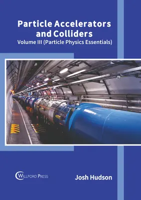 Teilchenbeschleuniger und Collider: Band III (Grundlagen der Teilchenphysik) - Particle Accelerators and Colliders: Volume III (Particle Physics Essentials)