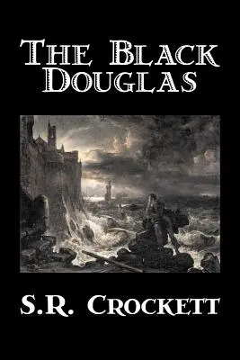 Der schwarze Douglas von S. R. Crockett, Belletristik, Historisch, Klassiker, Action & Abenteuer - The Black Douglas by S. R. Crockett, Fiction, Historical, Classics, Action & Adventure