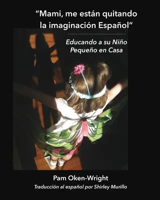 Mami, me estn quitando mi imaginacin Espaol: Educando a su Nio Pequeo en Casa