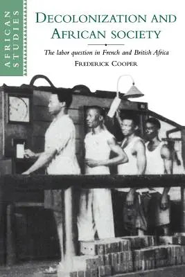 Dekolonisierung und die afrikanische Gesellschaft: Die Arbeiterfrage im französischen und britischen Afrika - Decolonization and African Society: The Labor Question in French and British Africa