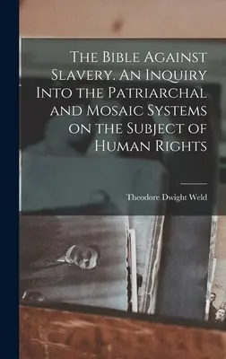 Die Bibel gegen die Sklaverei. Eine Untersuchung des patriarchalischen und mosaischen Systems zum Thema Menschenrechte - The Bible Against Slavery. An Inquiry Into the Patriarchal and Mosaic Systems on the Subject of Human Rights