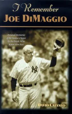 Ich erinnere mich an Joe Dimaggio: Persönliche Erinnerungen an den Yankee-Clipper von den Menschen, die ihn am besten kannten - I Remember Joe Dimaggio: Personal Memories of the Yankee Clipper by the People Who Knew Him Best