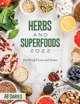 Kräuter und Superfoods 2022: Für Gewichtsverlust und Entgiftung - Herbs and Superfoods 2022: For Weight Loss and Detox