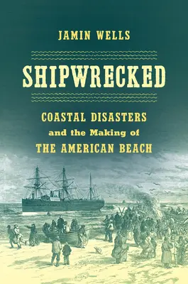 Schiffbrüchig: Küstenkatastrophen und die Entstehung des amerikanischen Strands - Shipwrecked: Coastal Disasters and the Making of the American Beach
