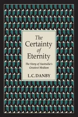 Die Gewissheit der Ewigkeit: Die Geschichte von Australiens größtem Medium - The Certainty of Eternity: The Story of Australia's Greatest Medium