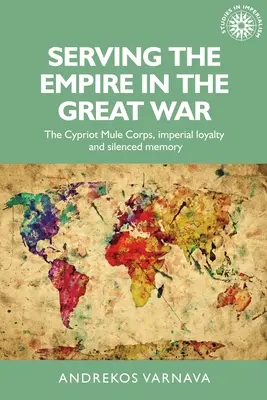 Im Dienste des Empire im Großen Krieg: Das zypriotische Maultierkorps, kaiserliche Loyalität und verschwiegene Erinnerung - Serving the Empire in the Great War: The Cypriot Mule Corps, Imperial Loyalty and Silenced Memory