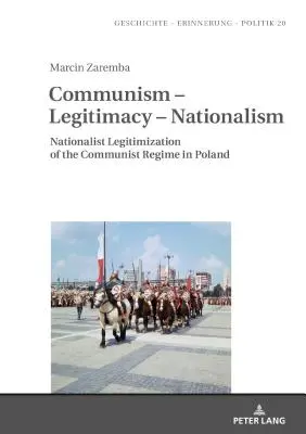 Kommunismus - Legitimität - Nationalismus: Die nationalistische Legitimierung des kommunistischen Regimes in Polen - Communism - Legitimacy - Nationalism: Nationalist Legitimization of the Communist Regime in Poland