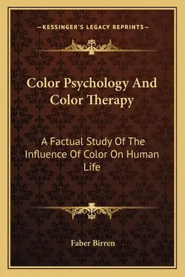 Farbpsychologie und Farbtherapie: Eine sachliche Studie über den Einfluss der Farbe auf das menschliche Leben - Color Psychology And Color Therapy: A Factual Study Of The Influence Of Color On Human Life