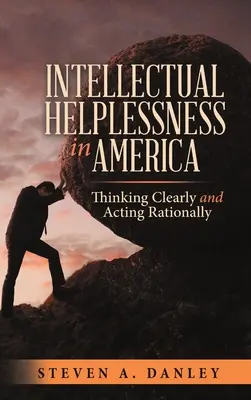 Intellektuelle Hilflosigkeit in Amerika: Klares Denken und rationales Handeln - Intellectual Helplessness in America: Thinking Clearly and Acting Rationally