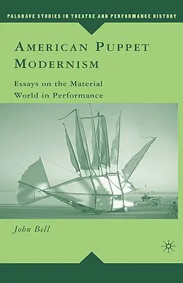 Amerikanische Puppenmoderne: Essays über die materielle Welt in der Aufführung - American Puppet Modernism: Essays on the Material World in Performance