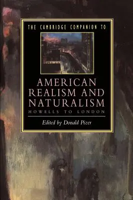 The Cambridge Companion to American Realism and Naturalism: Von Howells bis London - The Cambridge Companion to American Realism and Naturalism: From Howells to London