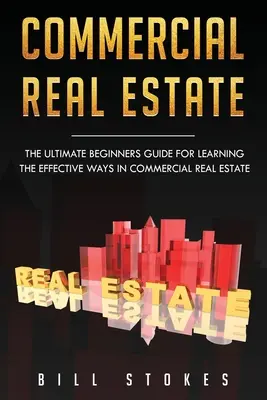 Gewerbeimmobilien: Der ultimative Leitfaden für Einsteiger zum Erlernen der effektiven Wege im Bereich Gewerbeimmobilien - Commercial Real Estate: The Ultimate Beginner's Guide for Learning the Effective Ways in Commercial Real Estate