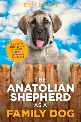 Der Anatolische Schäferhund als Familienhund: Erfolgreiche Erziehung des Anatolischen Schäferhundes zum Familienhund - The Anatolian Shepherd as a Family Dog: Successfully Raising Your Anatolian Shepherd to Thrive as a Family Dog