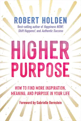 Higher Purpose: Wie Sie mehr Inspiration, Sinn und Zweck in Ihrem Leben finden - Higher Purpose: How to Find More Inspiration, Meaning, and Purpose in Your Life