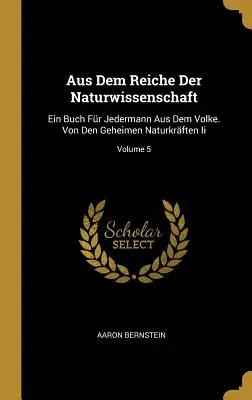 Aus Dem Reiche Der Naturwissenschaft: Ein Buch Fr Jedermann Aus Dem Volke. Von Den Geheimen Naturkrften Ii; Band 5 - Aus Dem Reiche Der Naturwissenschaft: Ein Buch Fr Jedermann Aus Dem Volke. Von Den Geheimen Naturkrften Ii; Volume 5