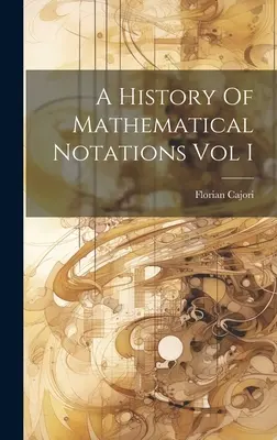 Eine Geschichte der mathematischen Notationen, Band I - A History Of Mathematical Notations Vol I