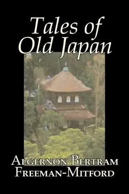 Erzählungen aus dem alten Japan von Algernon Bertram Freeman-Mitford, Belletristik, Legenden, Mythen und Fabeln - Tales of Old Japan by Algernon Bertram Freeman-Mitford, Fiction, Legends, Myths, & Fables