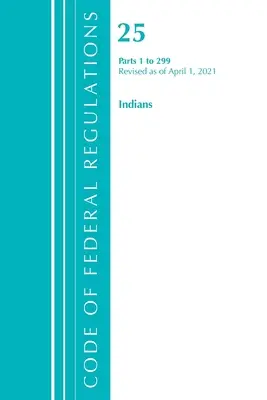 Code of Federal Regulations, Title 25 Indians 1-299, revidiert am 1. April 2021 (Office of the Federal Register (U S )) - Code of Federal Regulations, Title 25 Indians 1-299, Revised as of April 1, 2021 (Office of the Federal Register (U S ))