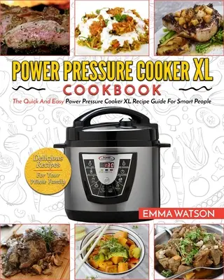 Power Schnellkochtopf XL Kochbuch: Der schnelle und einfache Power-Schnellkochtopf XL-Rezeptführer für clevere Leute - Leckere Rezepte für die ganze Familie - Power Pressure Cooker XL Cookbook: The Quick and Easy Power Pressure Cooker XL Recipe Guide for Smart People - Delicious Recipes for Your Whole Family