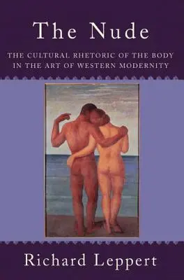 Der Akt: Die kulturelle Rhetorik des Körpers in der Kunst der westlichen Moderne - The Nude: The Cultural Rhetoric of the Body in the Art of Western Modernity