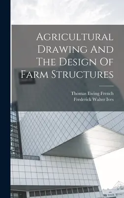 Landwirtschaftliches Zeichnen und der Entwurf von landwirtschaftlichen Strukturen - Agricultural Drawing And The Design Of Farm Structures