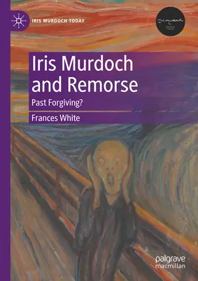 Iris Murdoch und die Gewissensbisse: Vergangenes Verzeihen? - Iris Murdoch and Remorse: Past Forgiving?