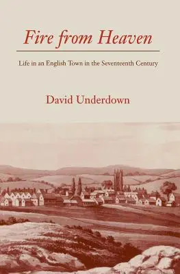 Das Feuer des Himmels: Das Leben in einer englischen Stadt im siebzehnten Jahrhundert - Fire from Heaven: Life in an English Town in the Seventeenth Century