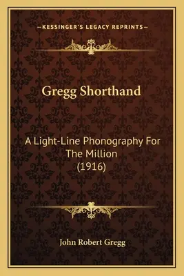 Gregg Shorthand: Eine leicht verständliche Phonographie für die Million (1916) - Gregg Shorthand: A Light-Line Phonography For The Million (1916)